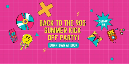 Downtown at Dusk - Back to the 90's Summer Kick Off Party