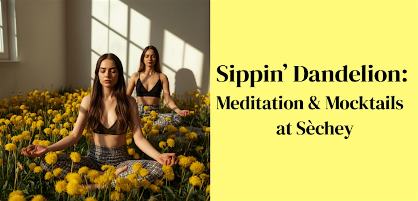 Sippin' Dandelion: Meditation & Mocktails at Sèchey
