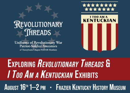 Exploring Revolutionary Threads and I Too Am a Kentuckian Exhibits