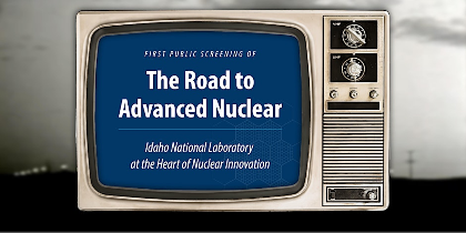 Screening Road to Advanced Nuclear: INL at the Heart of Nuclear Innovation