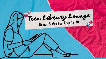Teen Library Lounge: Games and Art (Ages 12-18)
