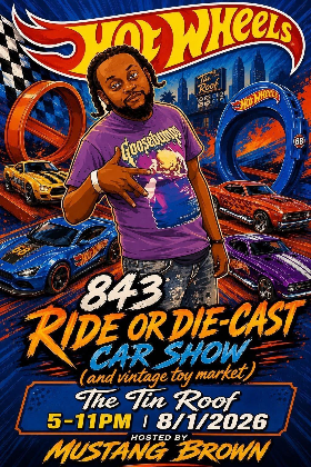 Hot Wheels: 843 Ride or Die-Cast Car Show (and Vintage Toy Market)! 5-11pm $5 starting at 7. 21+