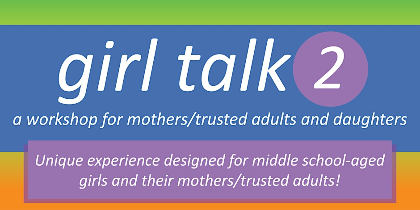 Girl Talk 2:  Parent/Trusted Adult & Daughter Workshop