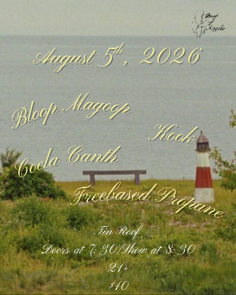 Bloop Magoop / Kook / Coela Canth / Freebased Propane. Door @ 7:30. Show @ 8:30. $10 21+