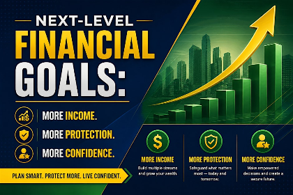Next-Level Financial Goals: More Income. More Protection. More Confidence.
