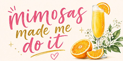 Mimosas Made Me Do It