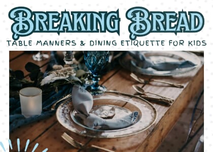 Breaking Bread: Table Manners & Dining Etiquette for Kids, Tweens & Teens