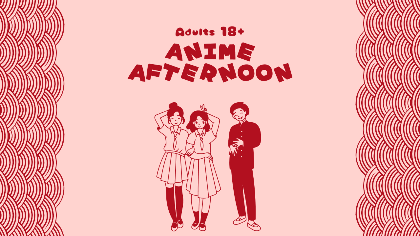 Anime Afternoons Adults (Ages 18+)