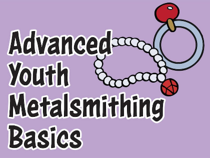 Metalsmithing Basics for Advanced Youth