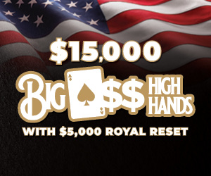 $15,000 Big A$$ High Hands with a $5,000 Royal Reset