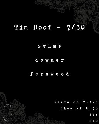 Downer / Fernwood / Swhmp. Door @ 7:30. Show @ 8:30. $10 21+