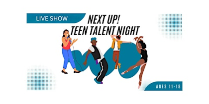 Next Up! Teen Talent Night