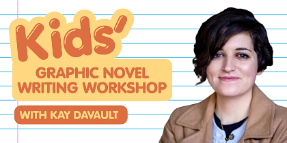 Kids' Graphic Novel Writing Workshop with Kay Davault