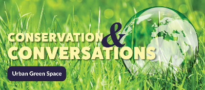 Conservation and Conversations: Urban Green Space (Virtual)
