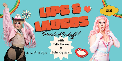 Lips and Laughs Pride Kickoff with Talia Tucker and Lulu Krystals