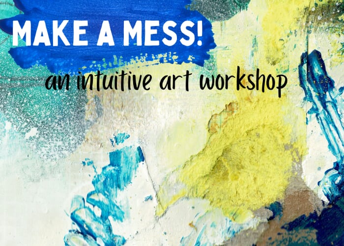 Make a Mess | An Intuitive Art Workshop
