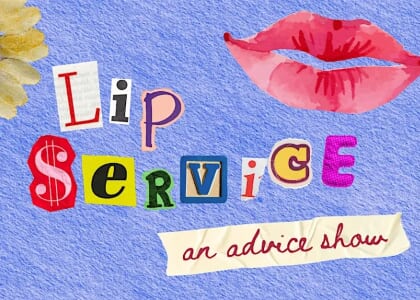 Lip Service: An Advice Show