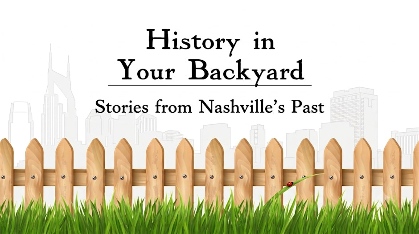 History in Your Backyard: Stories from Nashville's Past