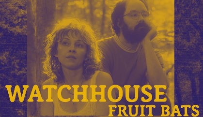 Watchhouse with special guests Fruit Bats