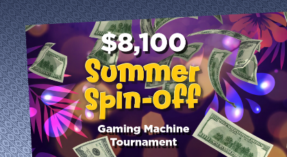 $8,100 Summer Spin-off Gaming Machine Tournament