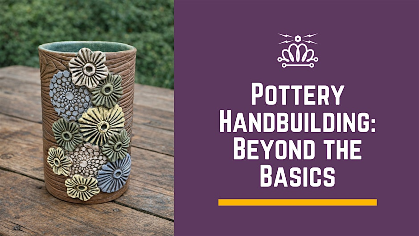 Pottery Handbuilding: Beyond the Basics