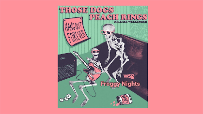 Those Dogs and  Peach Rings Record Release show with Froggy Nights
