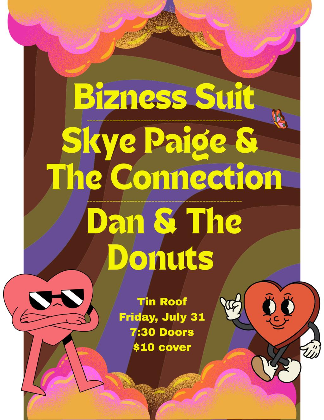 Bizness Suit / Sky Paige & The Connection / Dan & The Donuts. Door @ 7:30. Show @ 8:30. $10 21+