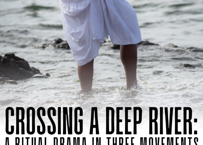 Crossing A Deep River: A Ritual Drama in Three Movements - Staged Readings
