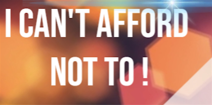I Can't Afford Not To!