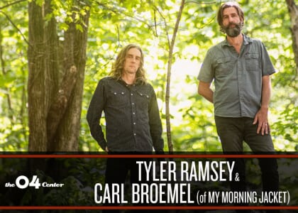 Tyler Ramsey & Carl Broemel (of My Morning Jacket) at The 04 Center